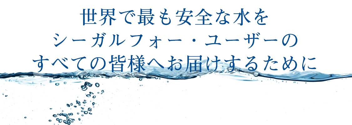 世界で最も安全な水をシーガルフォーユーザーに