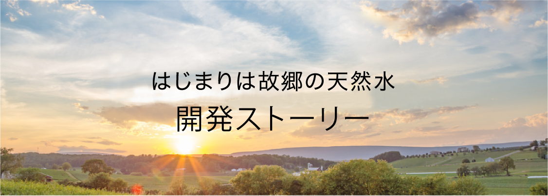 はじまりは故郷の天然水開発ストーリー